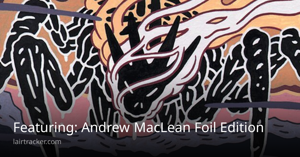 Featuring: Andrew MacLean Foil Edition | Lair Tracker