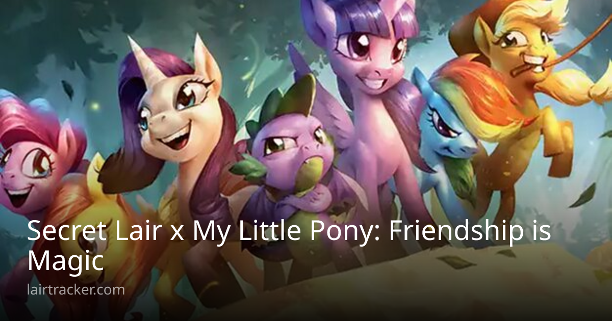 Secret Lair x My Little Pony: Friendship is Magic | Lair Tracker